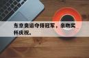 乐鱼官网在线注册入口-东京奥运夺得冠军，亲吻奖杯庆祝。