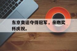 乐鱼官网在线注册入口-东京奥运夺得冠军，亲吻奖杯庆祝。