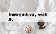 乐鱼官网在线注册入口-刘翔遗憾止步八强，无缘奖牌。
